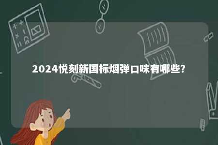 2024悦刻新国标烟弹口味有哪些？ 